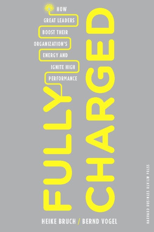 Fully Charged: How Great Leaders Boost Their Organization's Energy and Ignite High Performance
