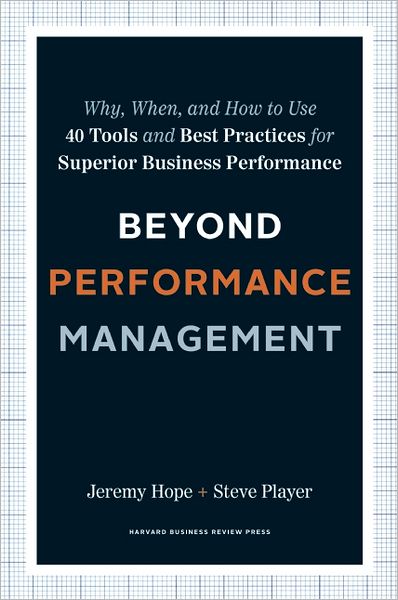 Beyond Performance Management: Why, When, and How to Use 40 Tools and Best Practices for Superior Business Performance