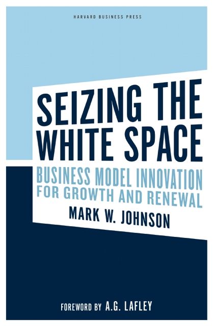 Seizing the White Space: Business Model Innovation for Growth and Renewal