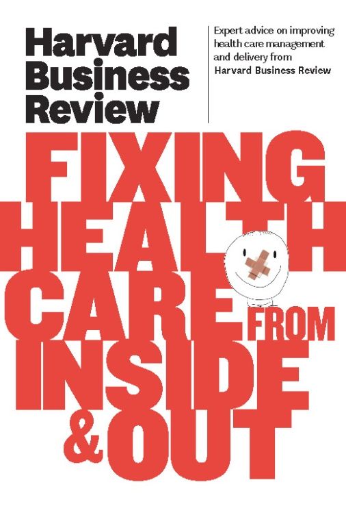 Harvard Business Review on Fixing Healthcare from Inside & Out