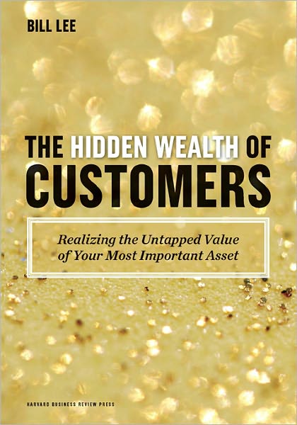 The Hidden Wealth of Customers: Realizing the Untapped Value of Your Most Important Asset