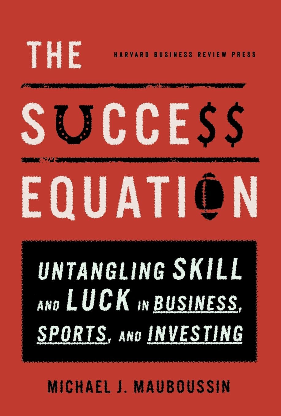 The Success Equation: Untangling Skill and Luck in Business, Sports, and Investing