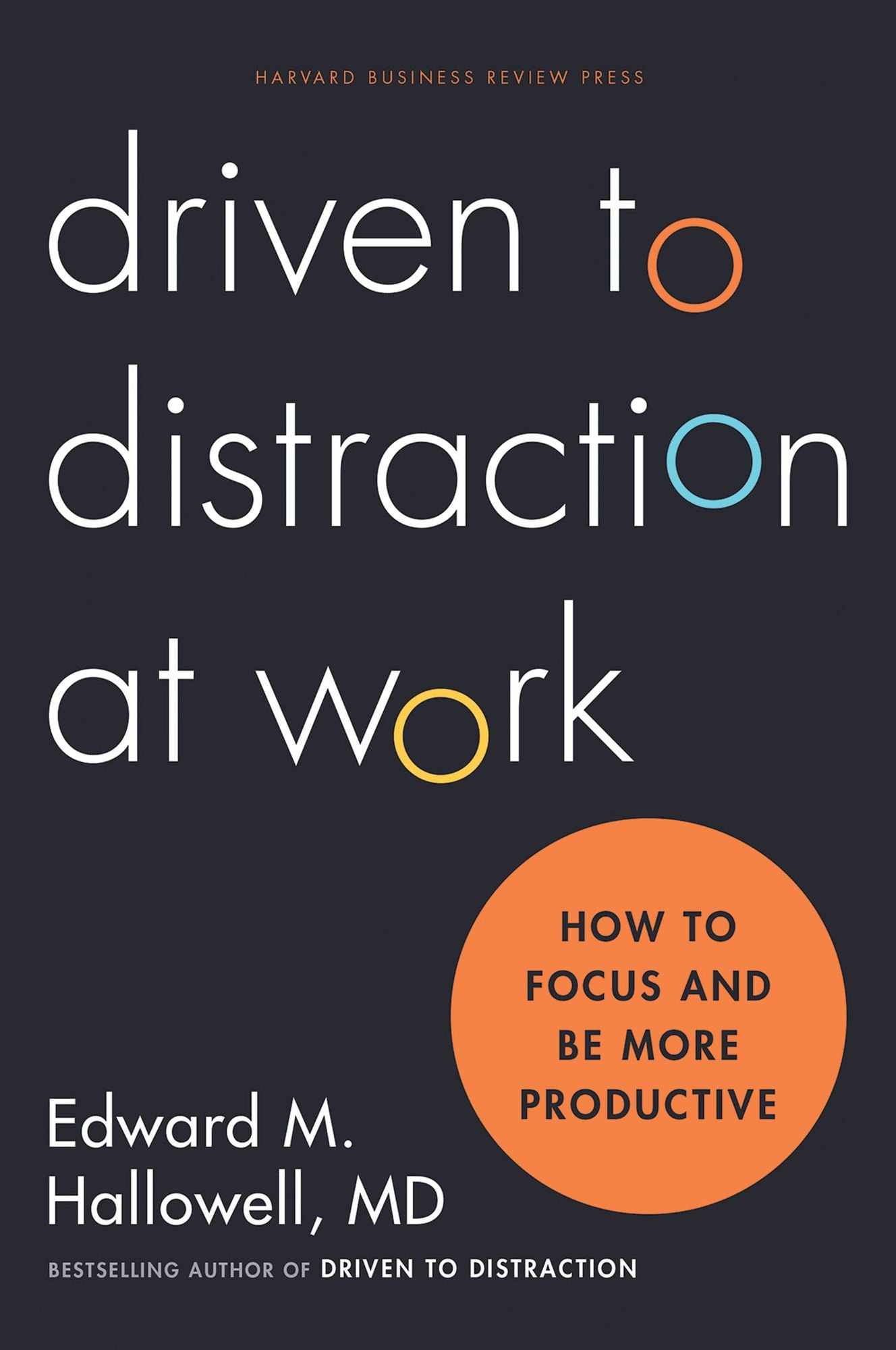 Driven to distraction at work : How to Focus and Be More Productive