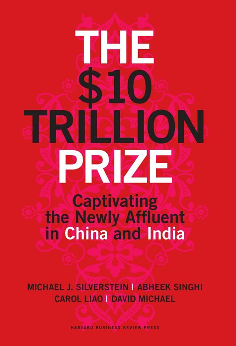 The $10 Trillion Dollar Prize: Captivating the Newly Affluent in China and India