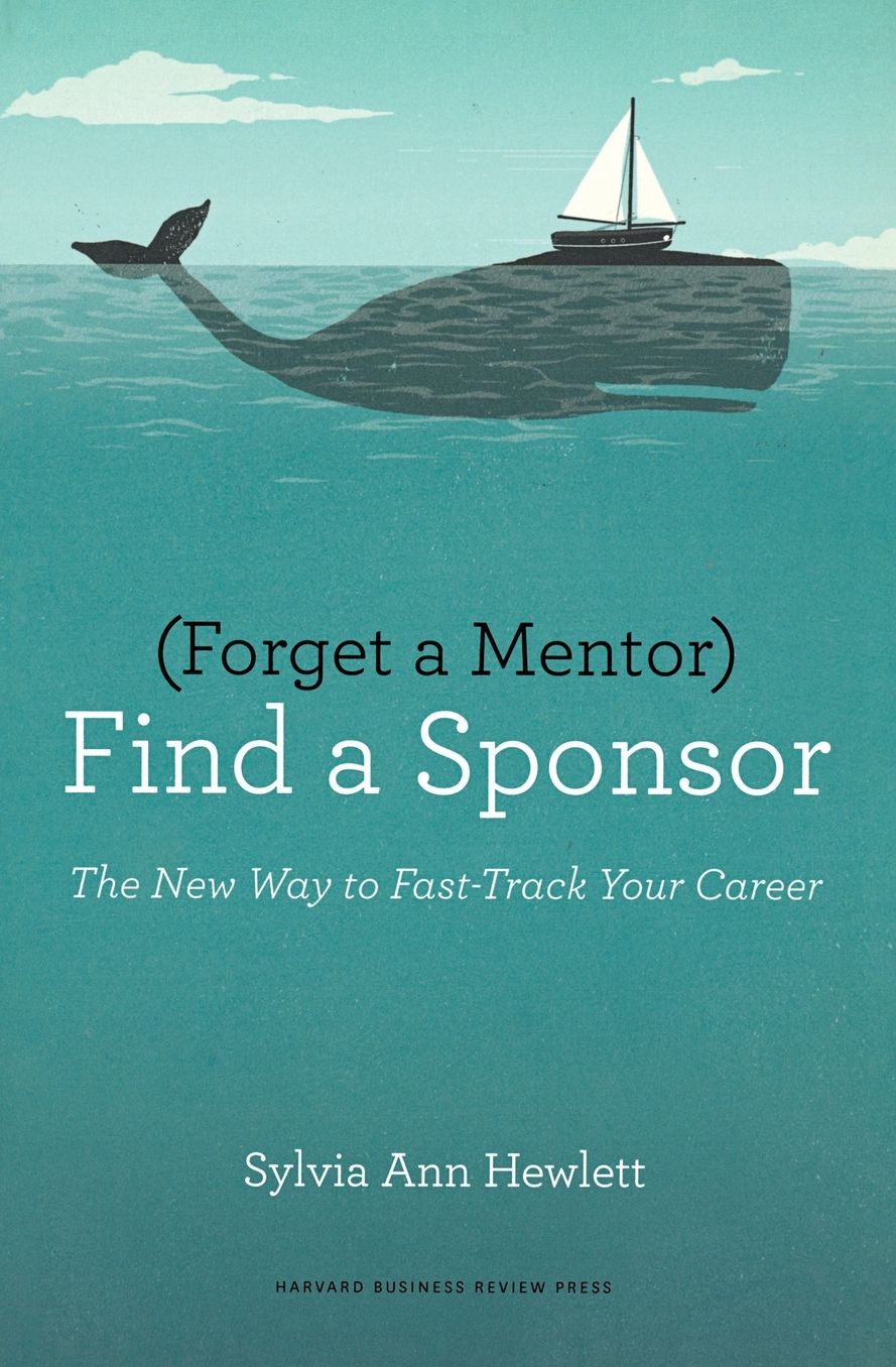 Forget a Mentor, Find a Sponsor: The New Way to Fast-Track Your Career