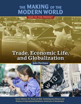 Trade, Economic Life, and Globalization (Making of the Modern World: 1945 to the Present Series)