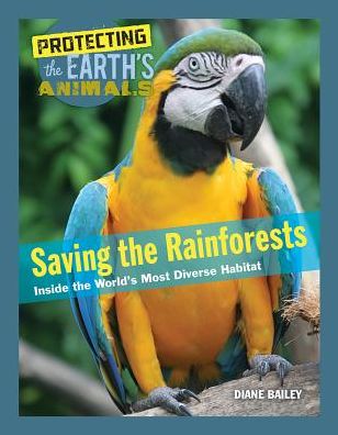 Saving the Rainforests : Inside the World's Most Diverse Habitat