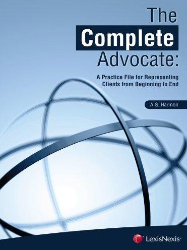 The Complete Advocate: A Practice File for Representing Clients from Beginning to End