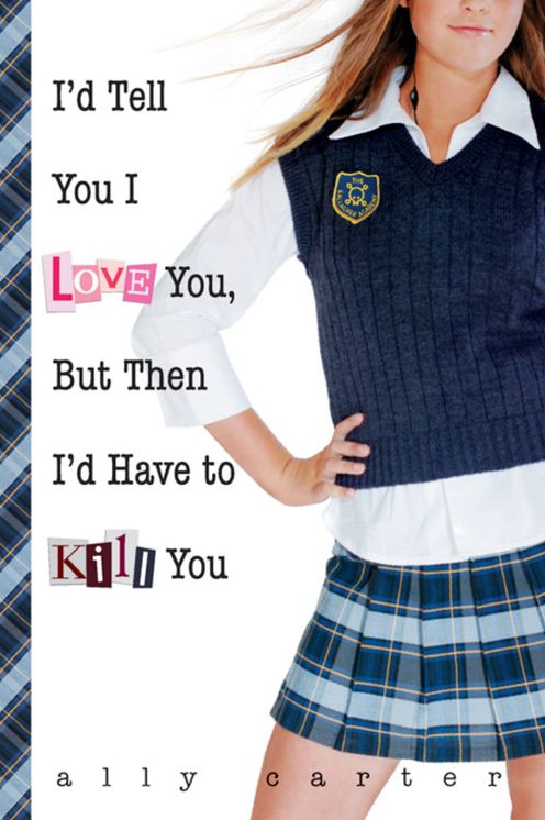 I'd Tell You I Love You, but Then I'd Have to Kill You (Gallagher Girls Series #1)