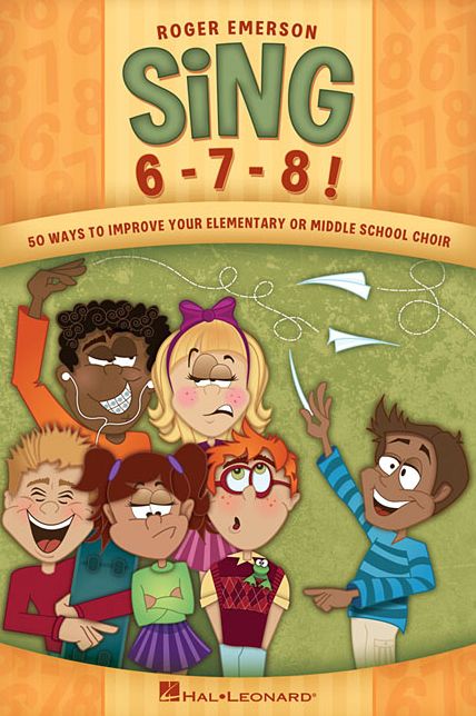 Sing 6-7-8!: 50 Ways to Improve Your Elementary or Middle School Choir