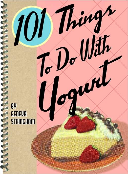 101 Things to Do with Yogurt