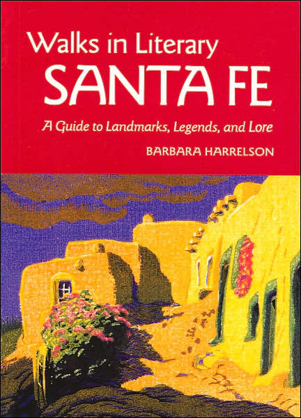 Walks In Literary Sante Fe: A Guide to Landmarks, Legends and Lore