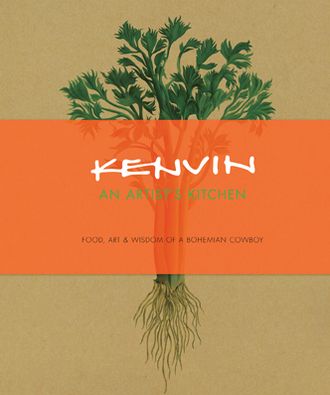 Kenvin: An Artist's Kitchen: Food, Art & Wisdom of A Bohemian Cowboy