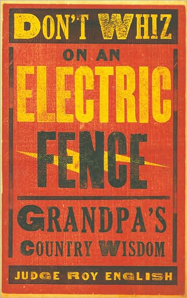 Don't Whiz on an Electric Fence: Grandpa's Country Wisdom
