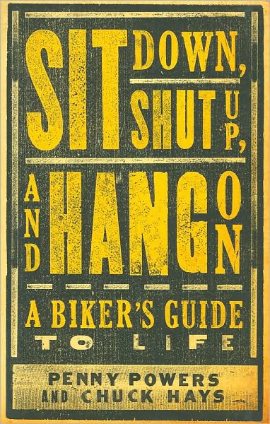 Sit Down, Shut Up, and Hang On: A Biker's Guide to Life