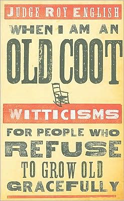 When I Am an Old Coot: Witticisms for People Who Refuse to Grow Old Gracefully