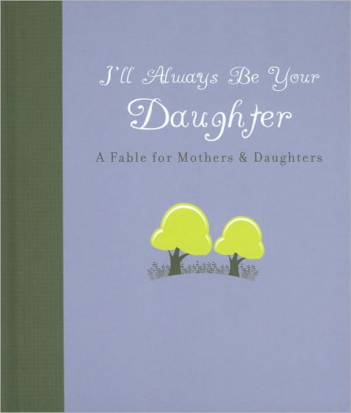 I'll Always Be Your Daughter: A Fable for Mothers & Daughters