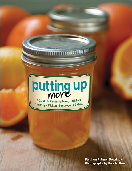Putting up More: A Guide to Canning Jams, Relishes, Chutneys, Pickles, Sauces, and Salsas