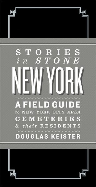 Stories in Stone New York: A Field Guide to New York City Area Cemeteries & Their Residents