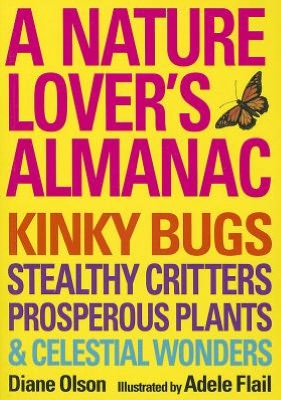 Nature Lover's Almanac: Kinky Bugs, Stealthy Critters, Prosperous Plants & Celestial Wonders