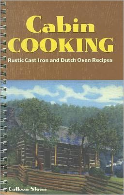 Cabin Cooking: Rustic Cast Iron and Dutch Oven Recipes