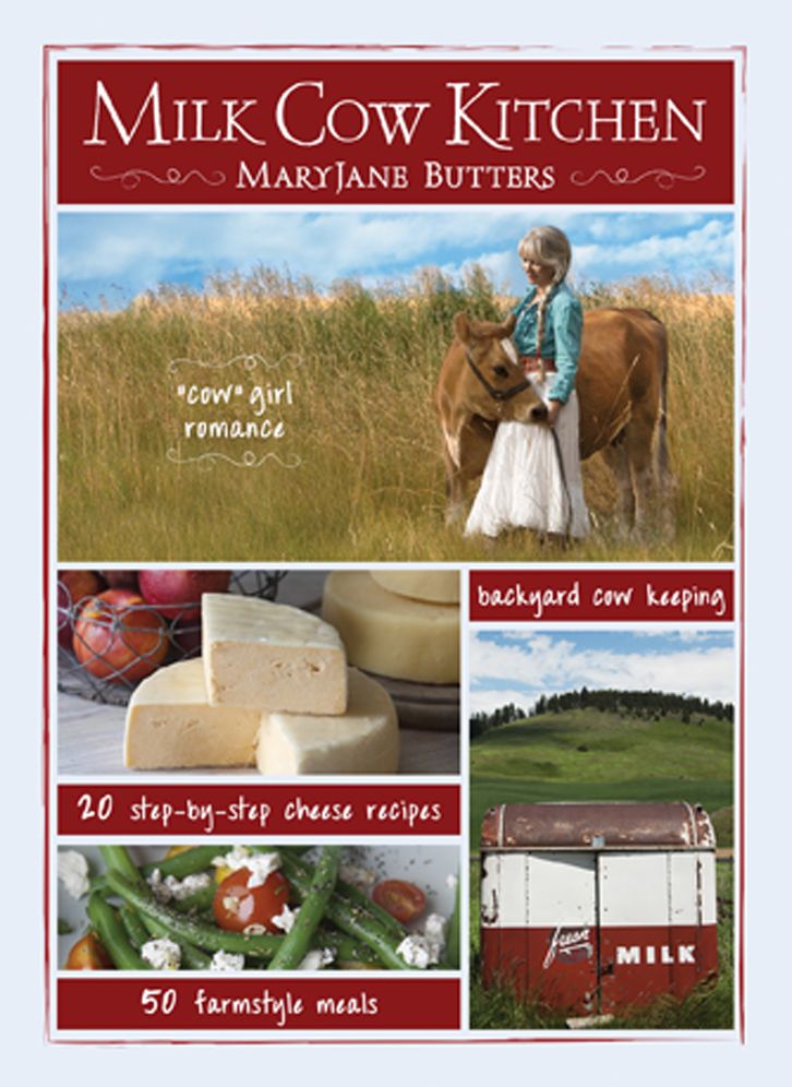 Milk Cow Kitchen: Cowgirl Romance, Backyard Cow Keeping, Farmstyle Meals and Cheese Recipes from Mary Jane Butters