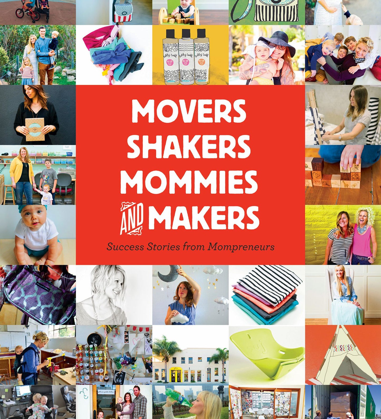Movers, Shakers, Mommies, and Makers: Success Stories from Mompreneurs