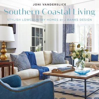 Southern Coastal Living: Stylish Lowcountry Homes by J Banks Design