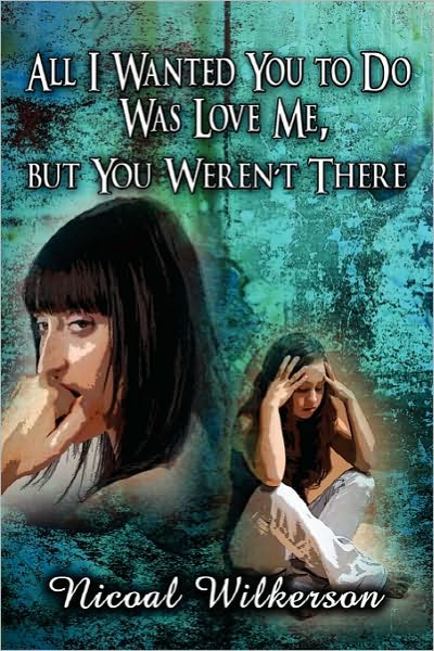 All I Wanted You To Do Was Love Me, But You Weren'T There