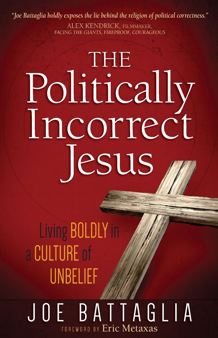 The Politically Incorrect Jesus: Living Boldly in a Culture of Unbelief