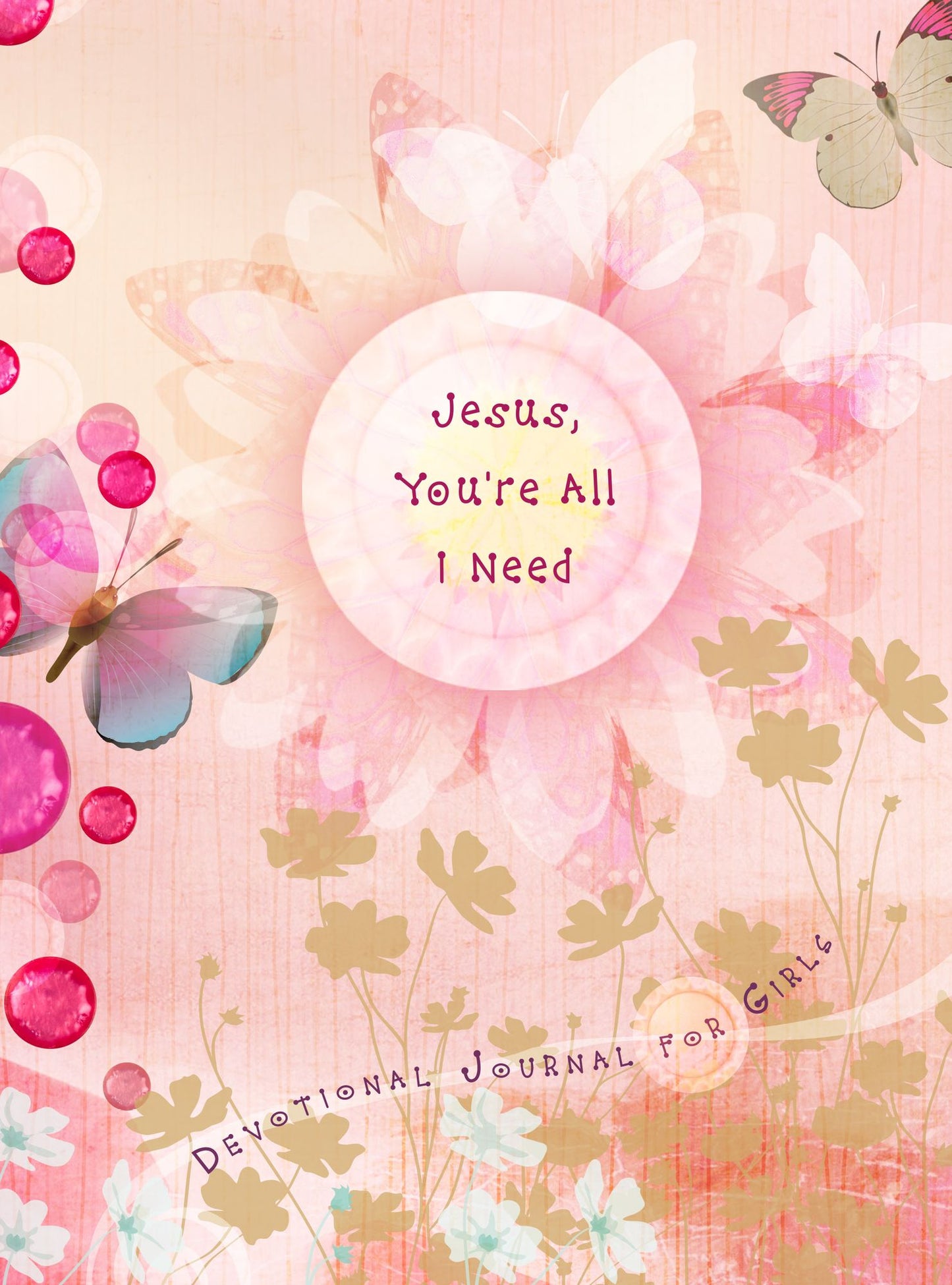 Jesus, You're All I Need: Devotional Journal for Girls