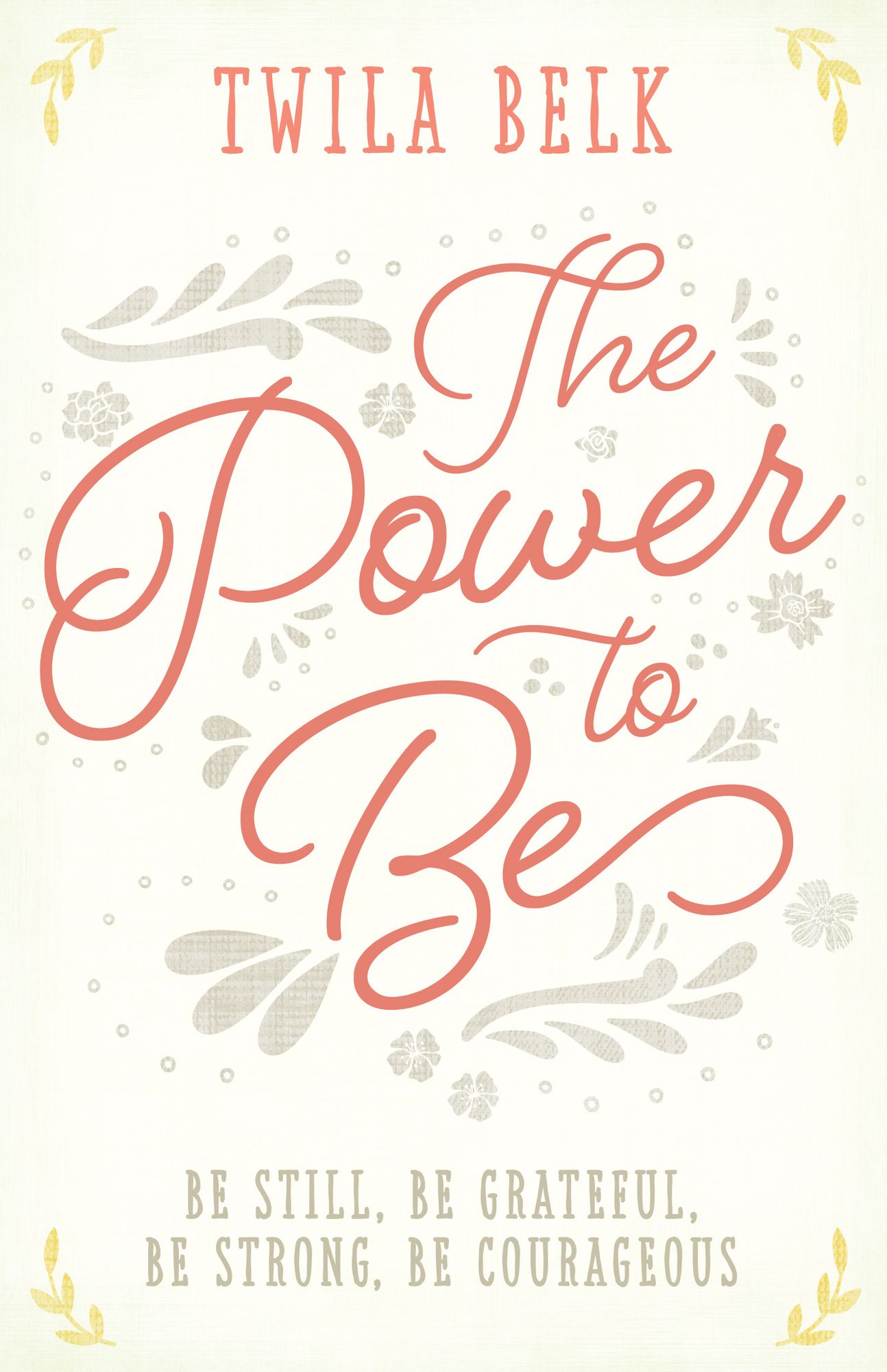The Power to Be: A 40-Day Devotional: Be Still, Be Grateful, Be Strong, Be Courageous
