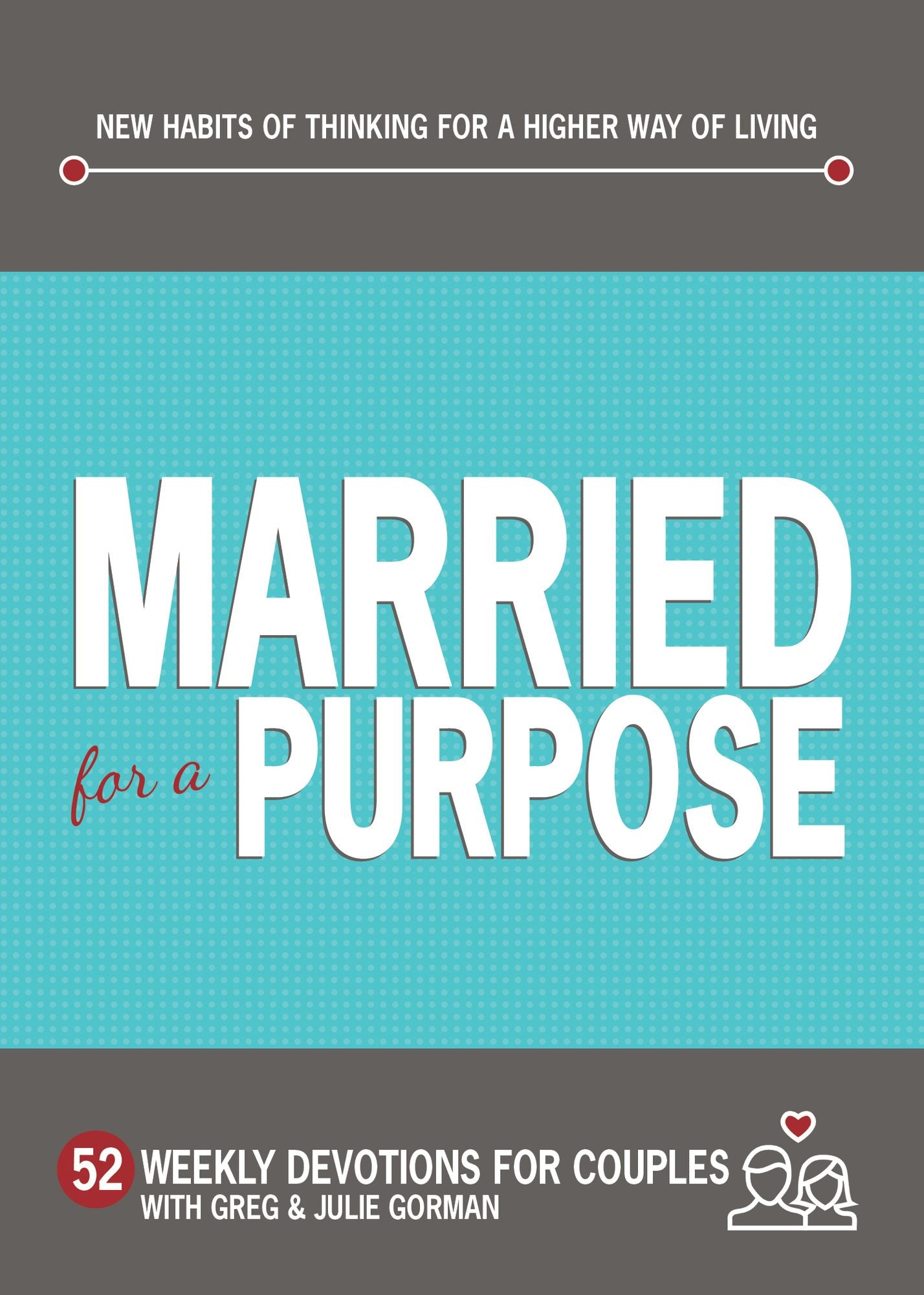 Married for a Purpose: New Habits of Thinking for a Higher Way of Living: 52 Weekly Devotions for Couples