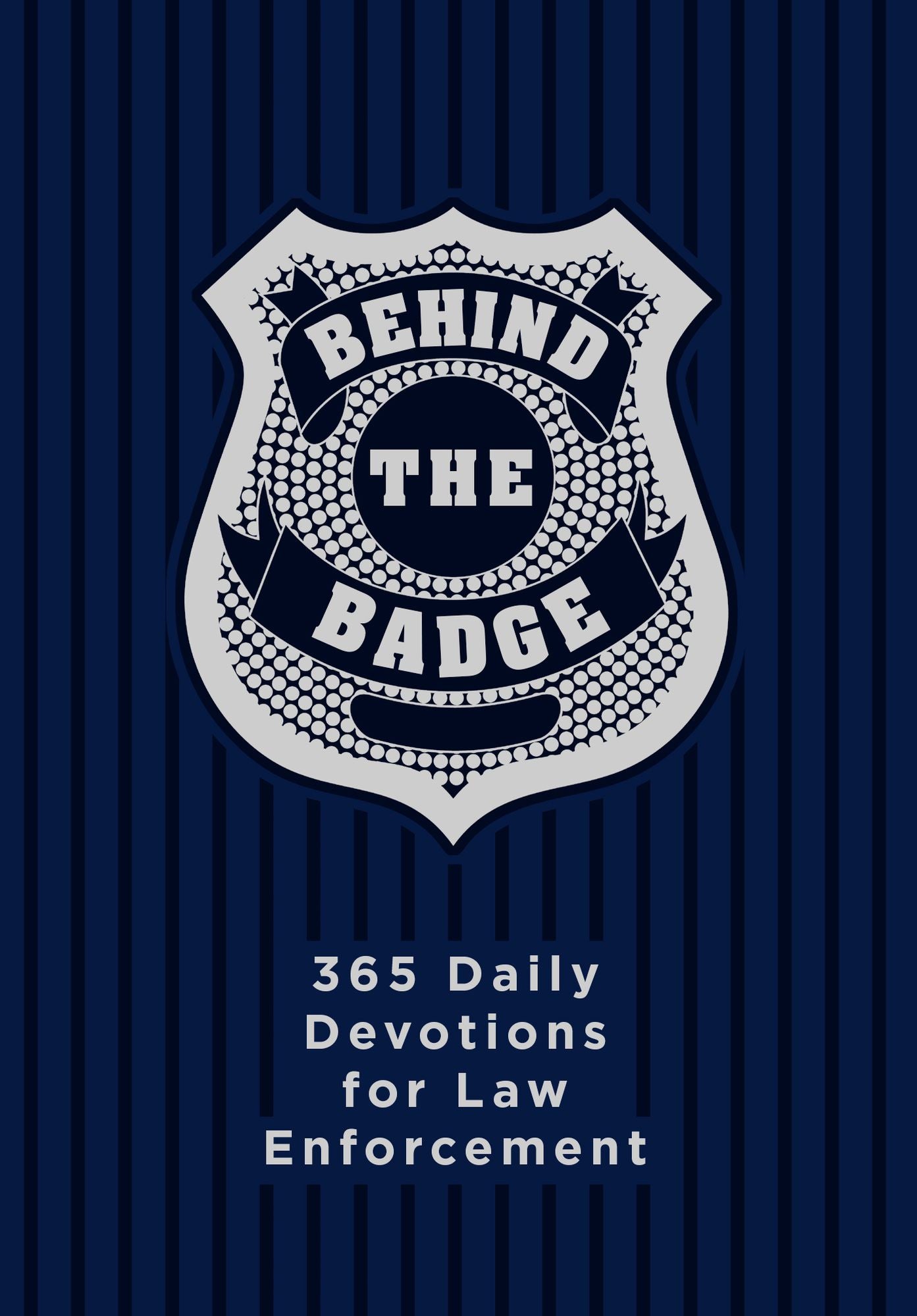 Behind the Badge: 365 Daily Devotions for America?s Law Enforcement
