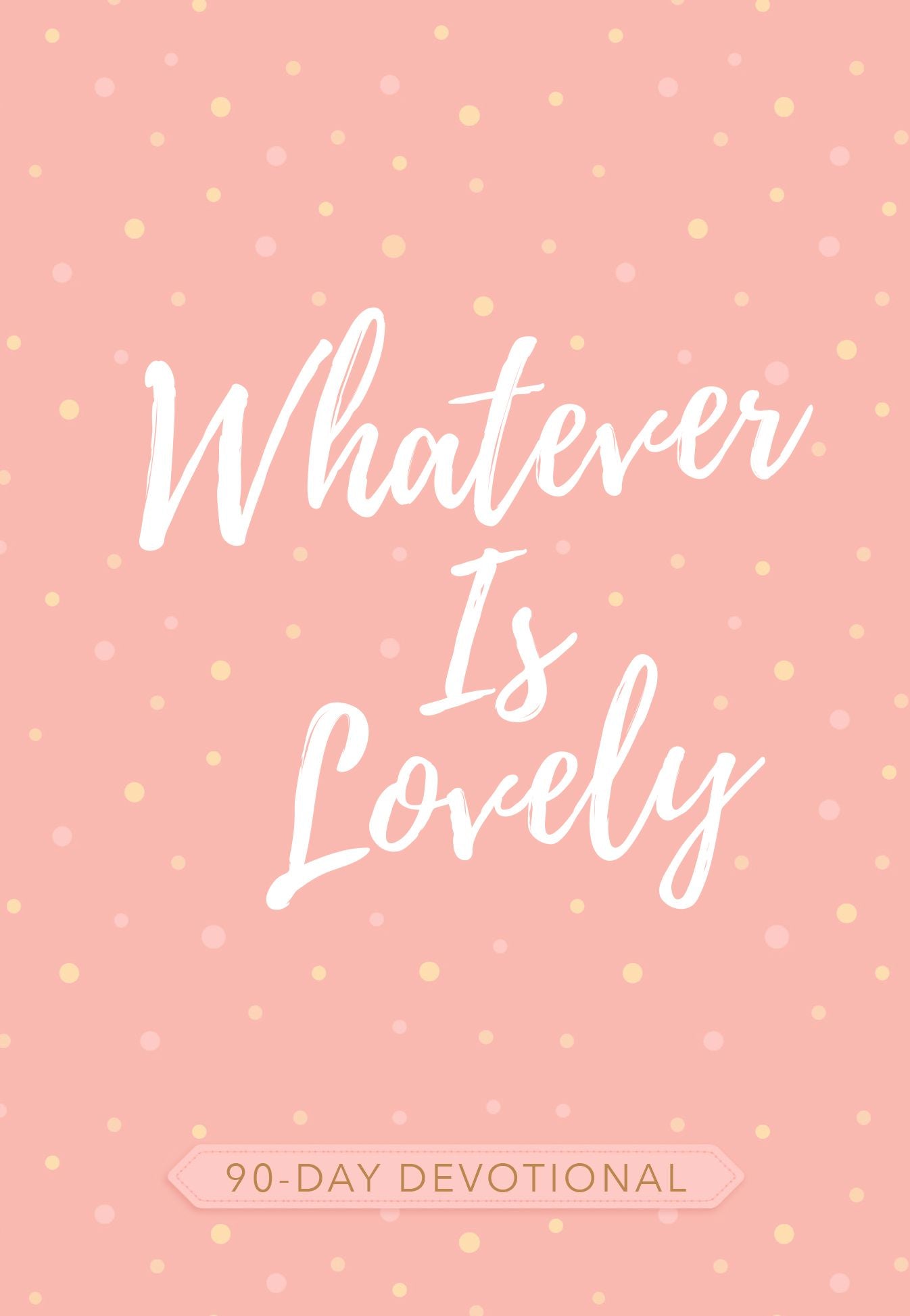 Whatever Is Lovely: 90-Day Devotional