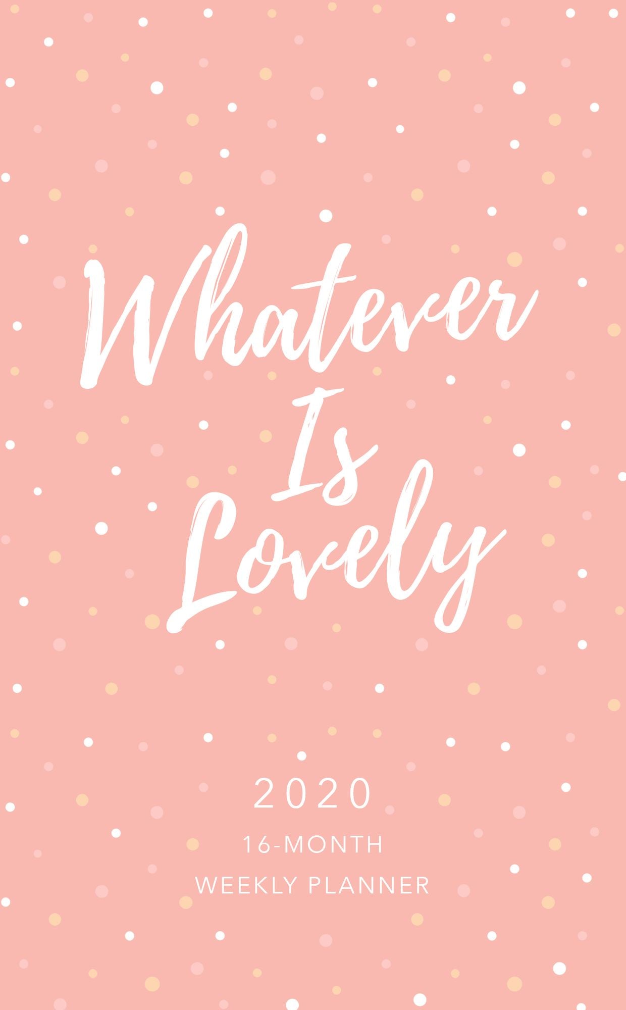 Whatever Is Lovely (2020 Planner): 16-month weekly planner