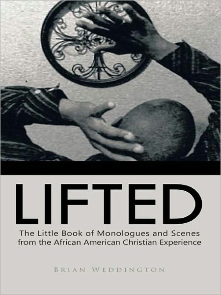 LIFTED: The Little Book of Monologues and Scenes from the African American Christian Experience