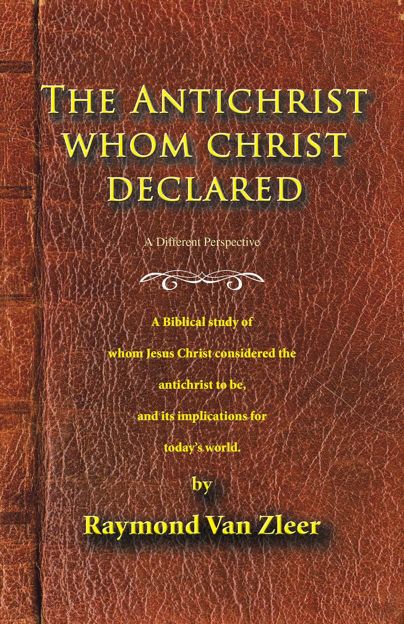 The Antichrist Whom Christ Declared: A Biblical Study of Whom Jesus Christ Considered the Antichrist to Be, and Its Implications for Today's World