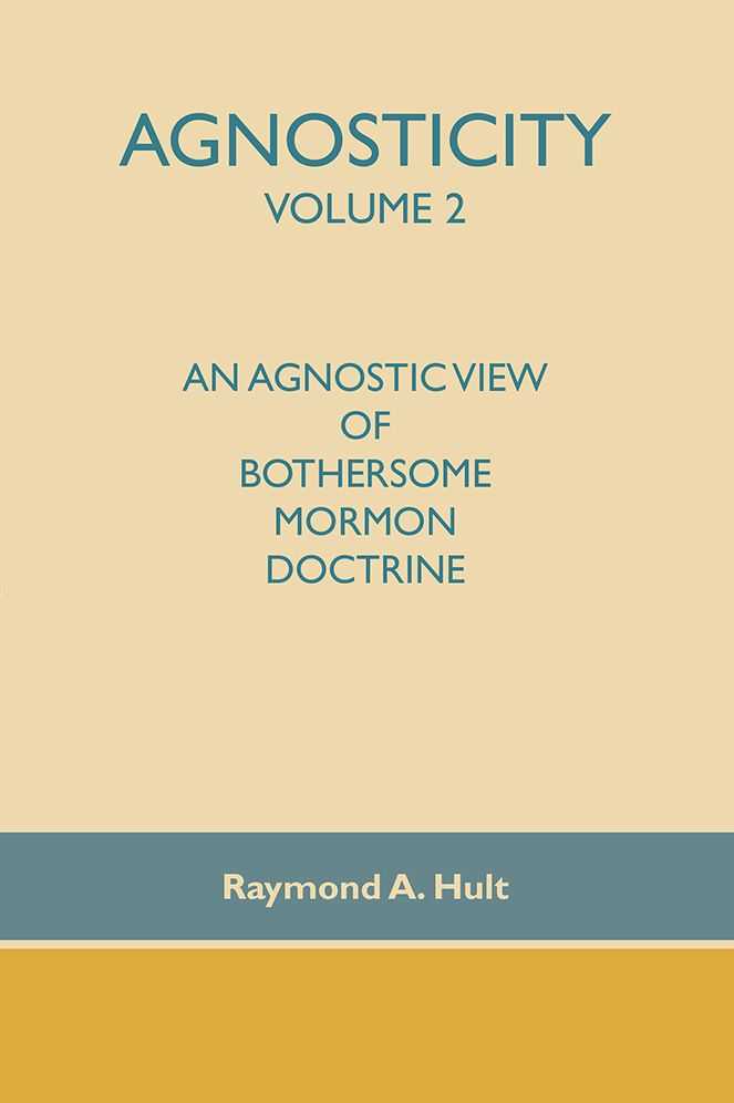 Agnosticity Volume 2: An agnostic view of bothersome mormon doctrine