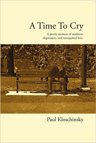 A Time To Cry: A Poetic Memoir of Madness, Depression, and Unrequited Love