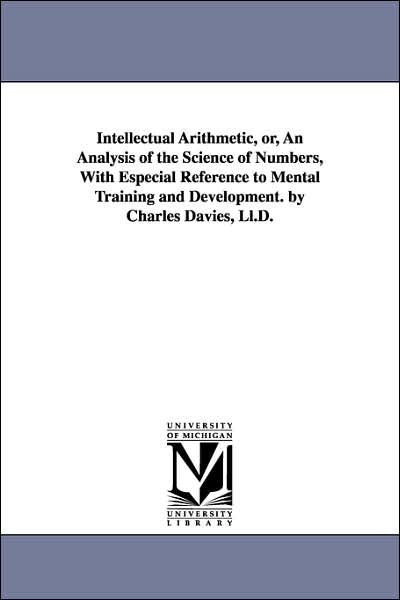 Intellectual Arithmetic, or, an Analysis of the Science of Numbers, with Especial Reference to Mental Training and Development by Charles Davies, Ll