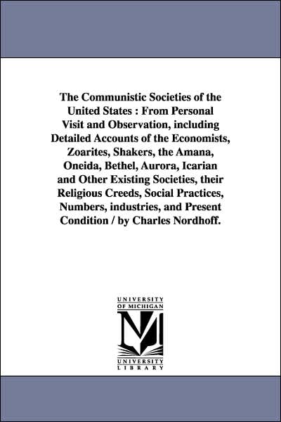 The Communistic Societies of the United States: From Personal Visit and Observation, including Detailed Accounts of the Economists, Zoarites, Shakers