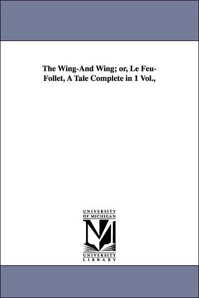 The Wing-and Wing; or, le Feu-Follet, a Tale Complete In