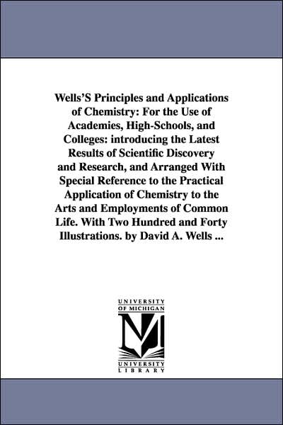 Wells's Principles and Applications of Chemistry: For the Use of Academies, High-Schools, and Colleges