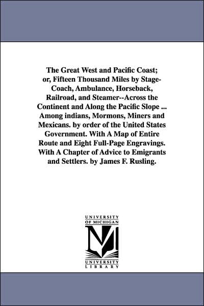 The Great West and Pacific Coast; or, Fifteen Thousand Miles by Stage-Coach, Ambulance, Horseback, Railroad, and Steamer--Across the Continent and Alo