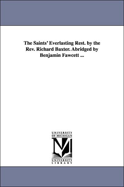 The Saints' Everlasting Rest by the Rev Richard Baxter Abridged by Benjamin Fawcett