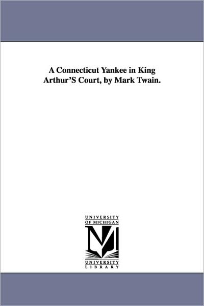 A Connecticut Yankee In King Arthur's Court, By Mark Twain.