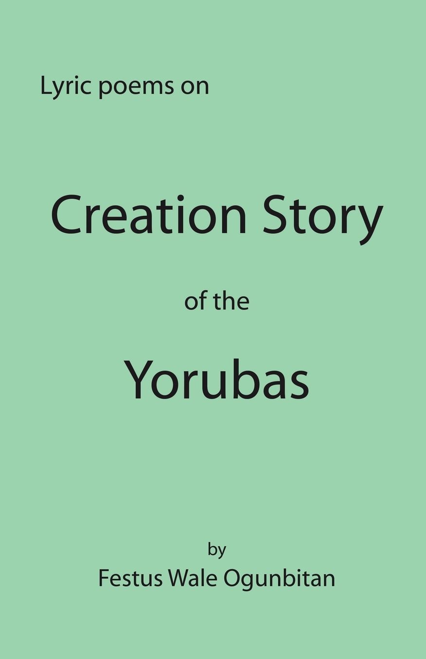 Creation story of the Yorubas: Lyric Poems on Creation Story of the Yorubas