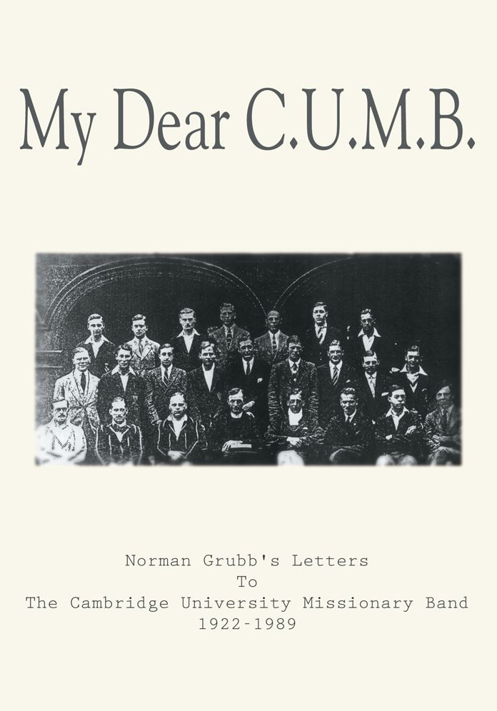 My Dear C.U.M.B.: Norman Grubb's Letters To The Cambridge University Missionary Band 1922-1989