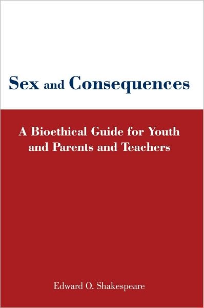 Sex and Consequences: A Bioethical Guide for Youth and Parents and Teachers